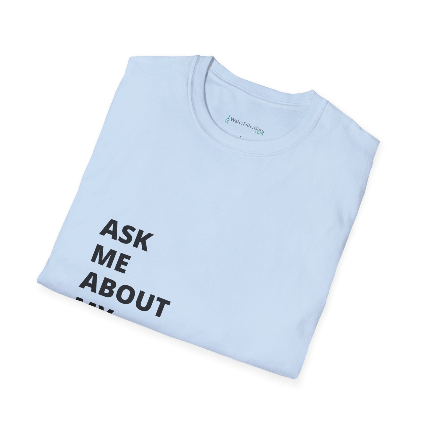 Ask Me About My Water Filter - Unisex T-shirt (Light)